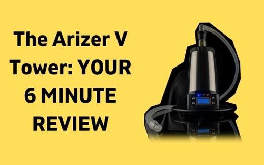 The Arizer V Tower: Your 6 Minute Review
